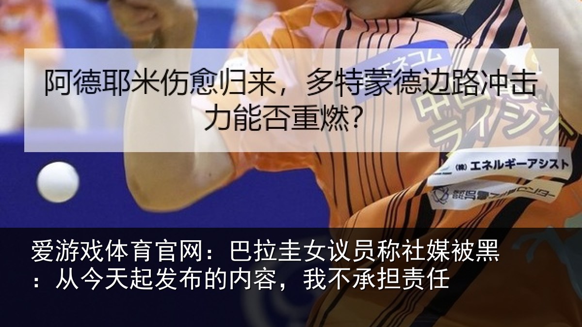 爱游戏体育官网:巴拉圭女议员称社媒被黑:从今天起发布的内容,我不承担责任