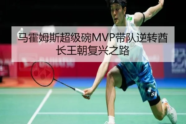 马霍姆斯超级碗MVP带队逆转酋长王朝复兴之路