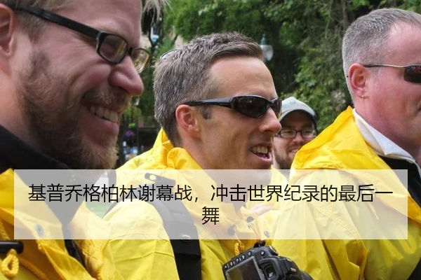 基普乔格柏林谢幕战，冲击世界纪录的最后一舞